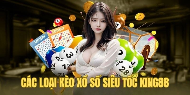 Xổ số siêu tốc KING88 đa dạng loại kèo