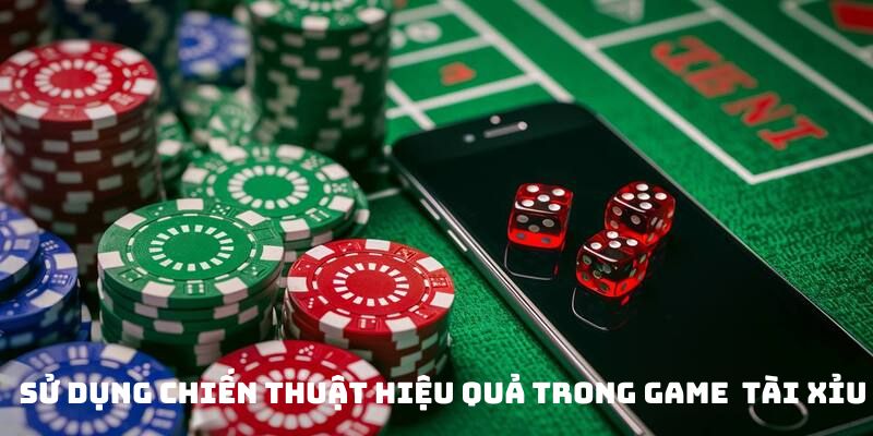 Sử dụng chiến thuật hiệu quả trong game tài xỉu