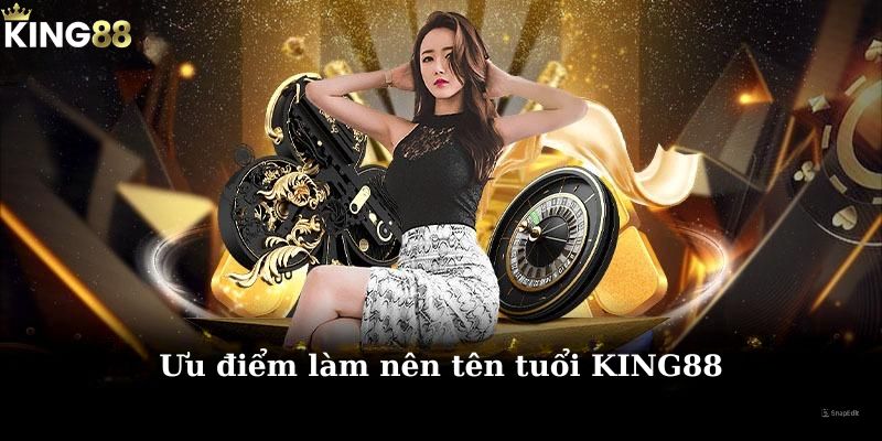 Ưu điểm làm nên tên tuổi KING88